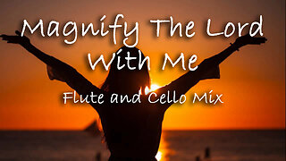 Magnify The Lord With Me -- Flute and Cello Mix