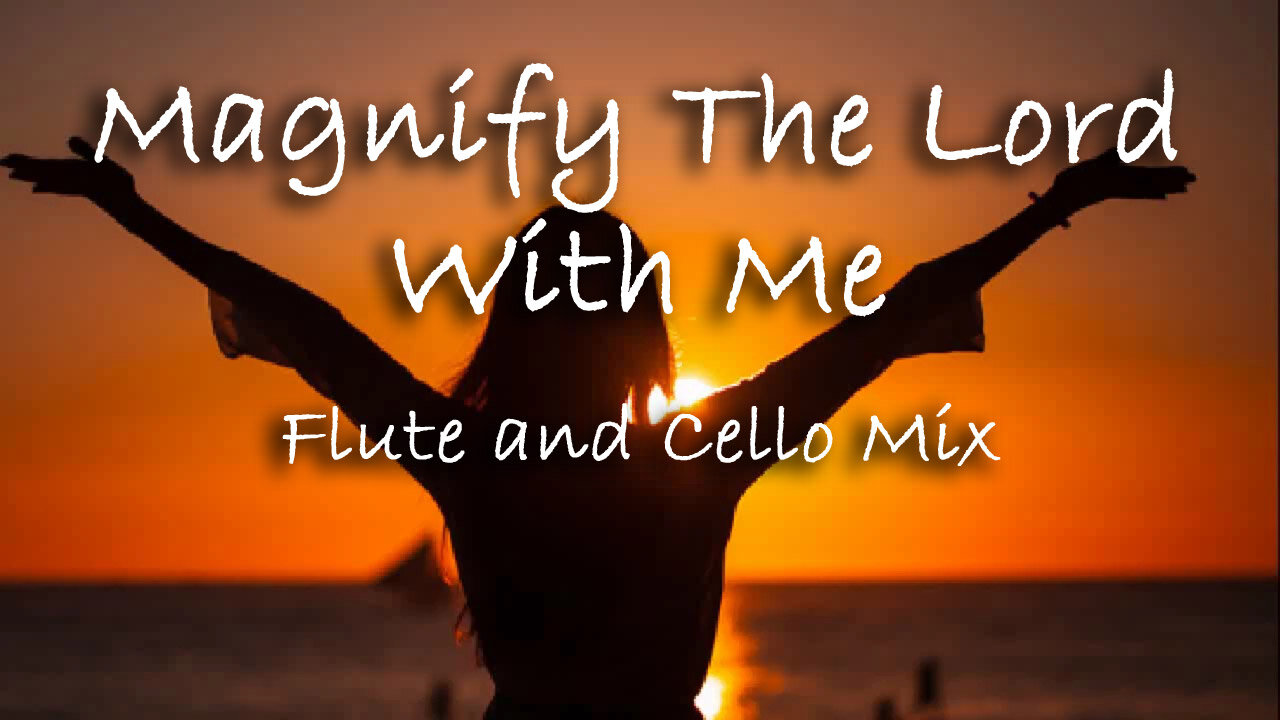 Magnify The Lord With Me -- Flute and Cello Mix