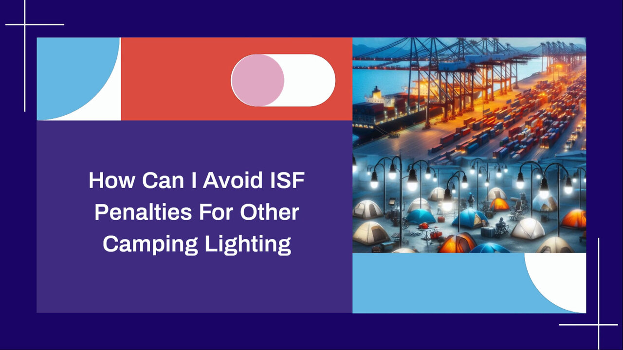 Importing Camping Lighting: Avoiding ISF Penalties Made Easy