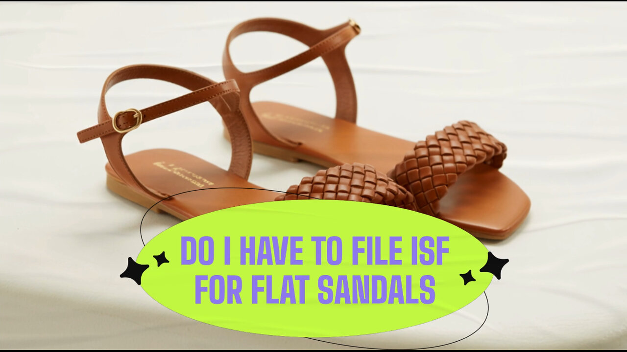 Do I Have To File ISF For Flat Sandals