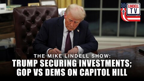 TRUMP SECURING INVESTMENTS; GOP VS DEMS ON CAPITOL HILL