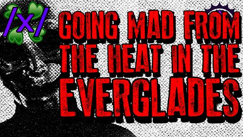 Going Mad From the Heat in the Everglades | 4chan /x/ Paranormal Greentext Stories Thread