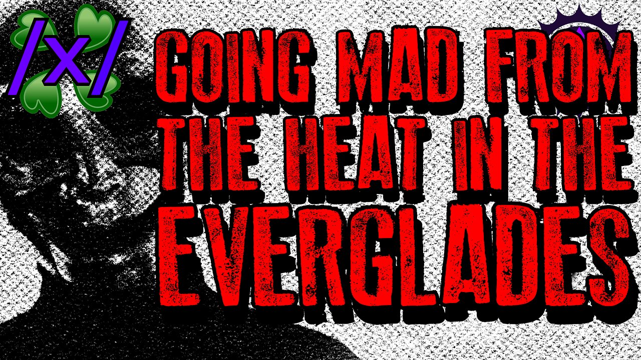 Going Mad From the Heat in the Everglades | 4chan /x/ Paranormal Greentext Stories Thread