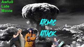AWFULL LATE MOVIE:Atomic Attack