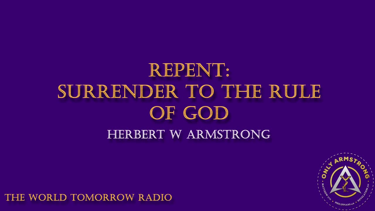 The World Tomorrow Radio- Repent- Surrender to the Rule of God