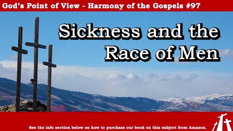 Harmony of the Gospels #97 - Sickness and the Race of Men || God's Point of View