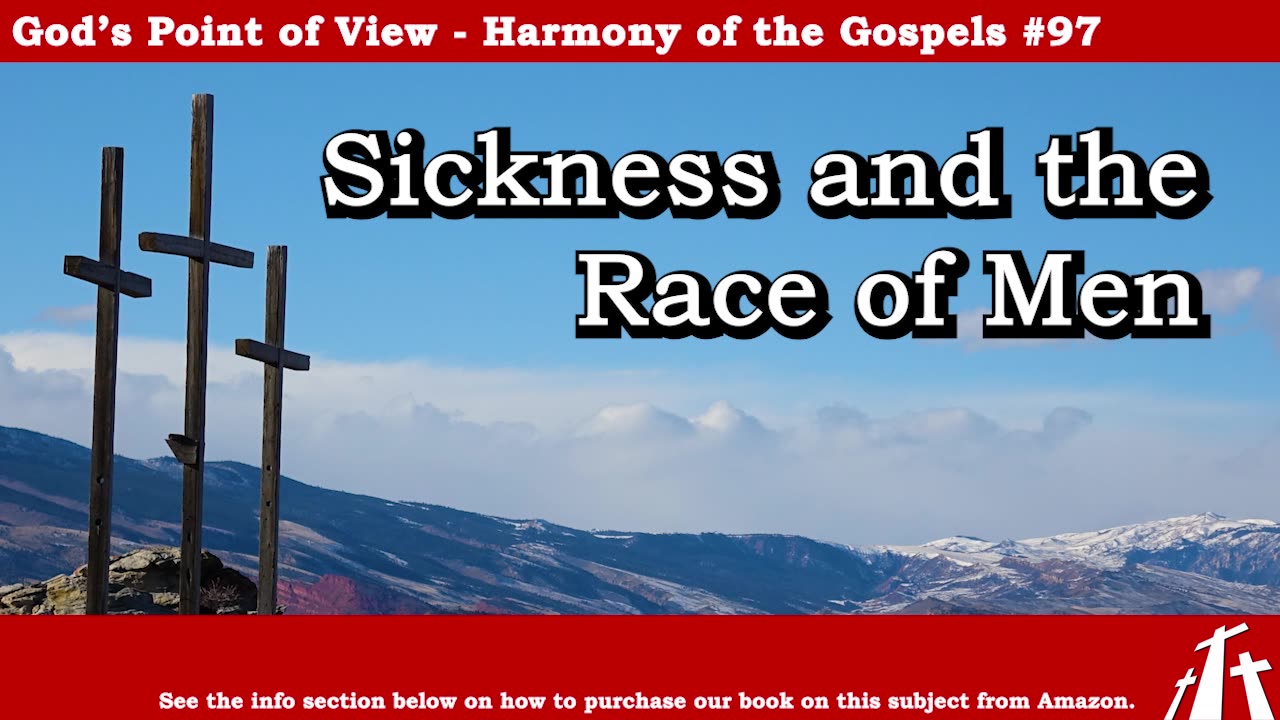 Harmony of the Gospels #97 - Sickness and the Race of Men || God's Point of View