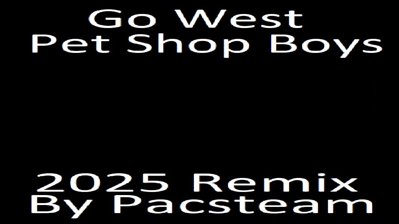 Go West - Pet Shop Boys 2025 Remix By Pacsteam