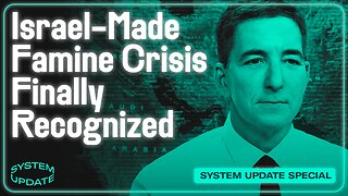 Israel-Made Famine Crisis Finally Recognized | SYSTEM UPDATE #493