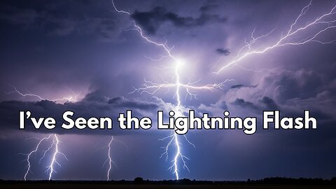 I’ve Seen the Lightning Flash