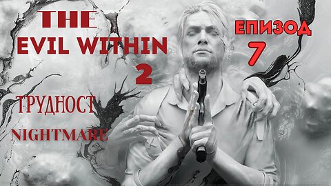 THE EVIL WITHIN 2/ТРУДНОСТ NIGHTMARE/ ЕПИЗОД 7