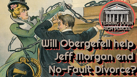 EP 84 | Will Obergefell help Jeff Morgan end No-Fault Divorce?