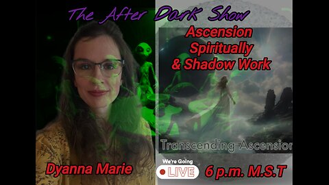 The After Dark Show - Dyanna Marie , Transcending Ascension ,Shadow Work ,Spirituality & Ascension
