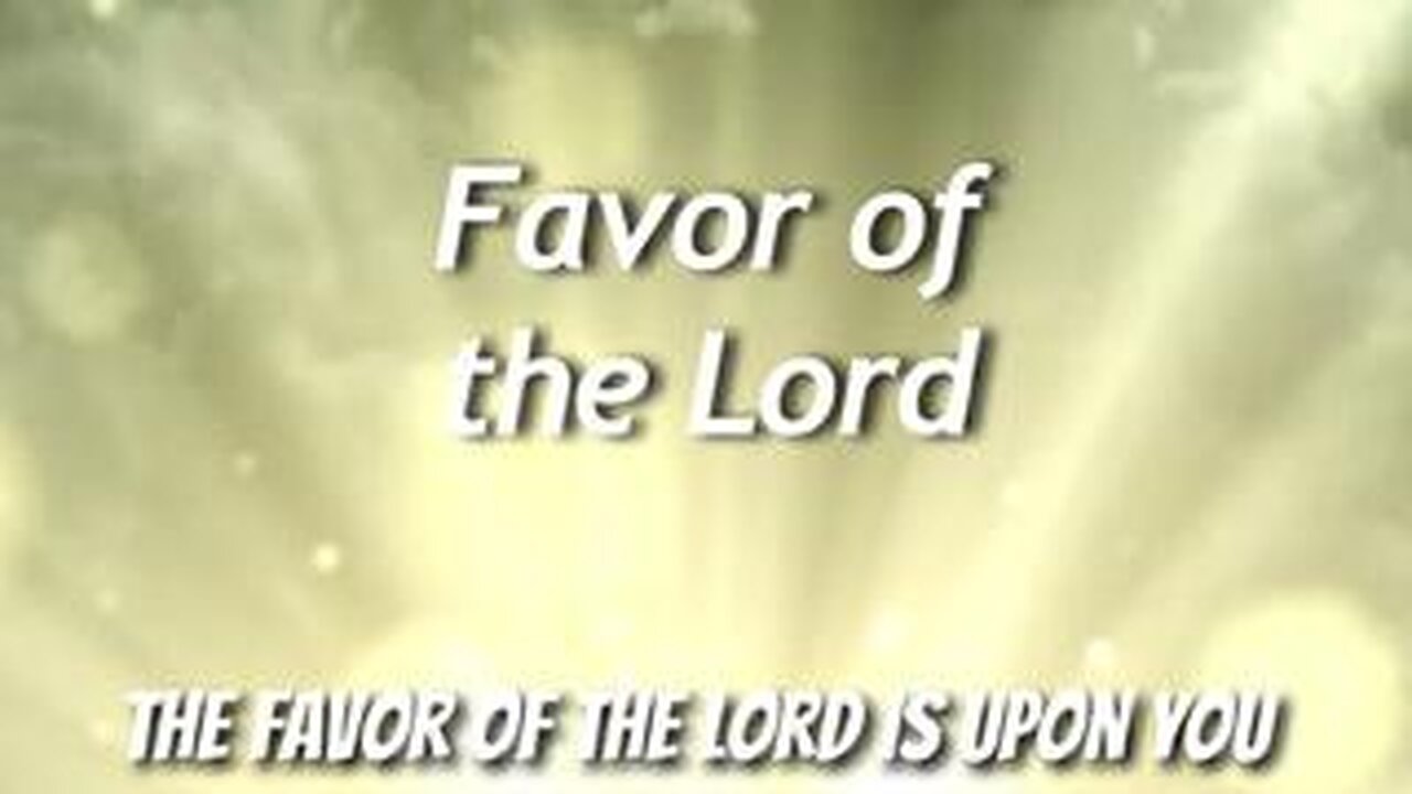 The Favor of the Lord is Upon You