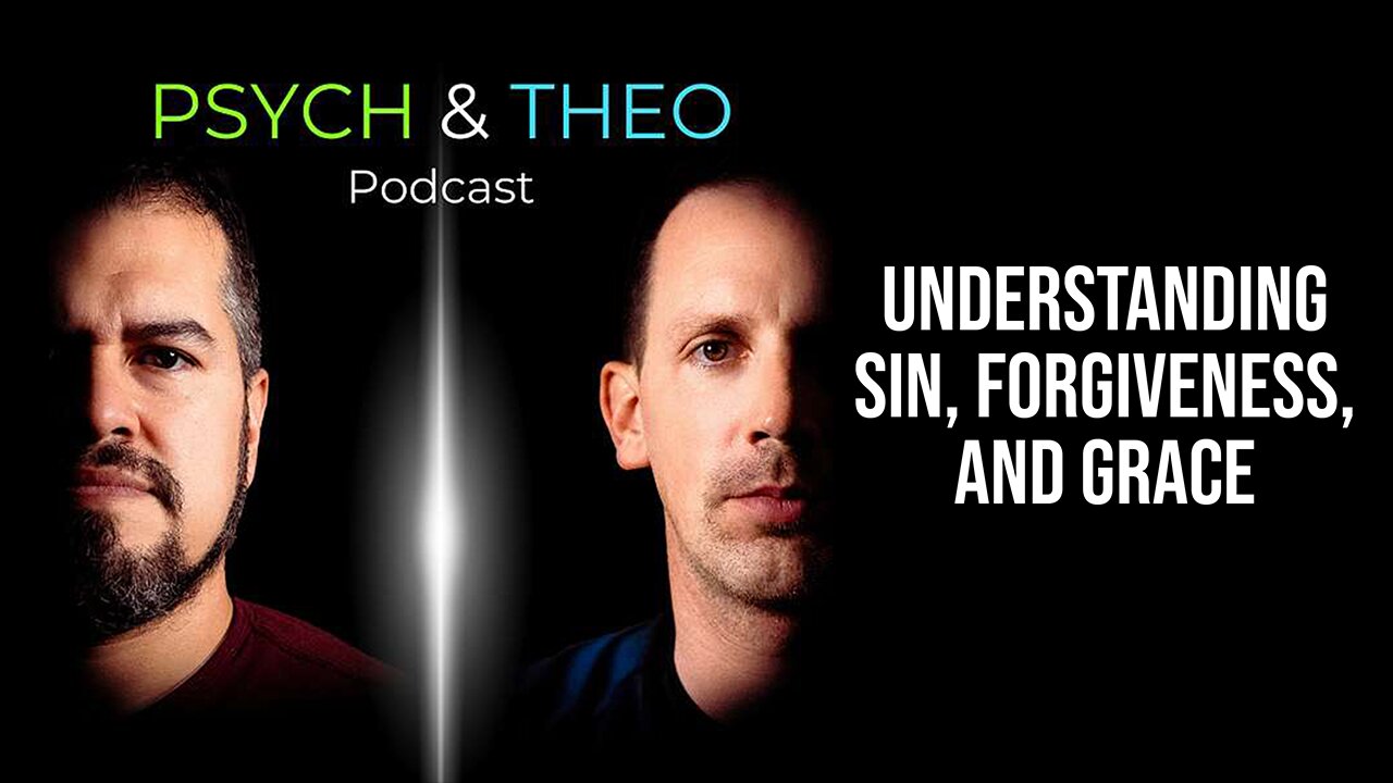 The Psych and Theo Podcast Ep. 44: Understanding Sin, Forgiveness, and Grace