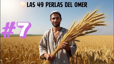 LAS 49 PERLAS DEL OMER - DIA #7 DEL CONTEO DEL OMER (SEFIRAT HAOMER)