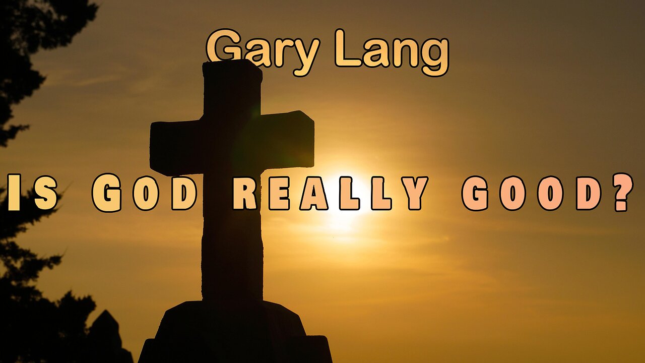 Is God really good? --- Pastor Gary Lang