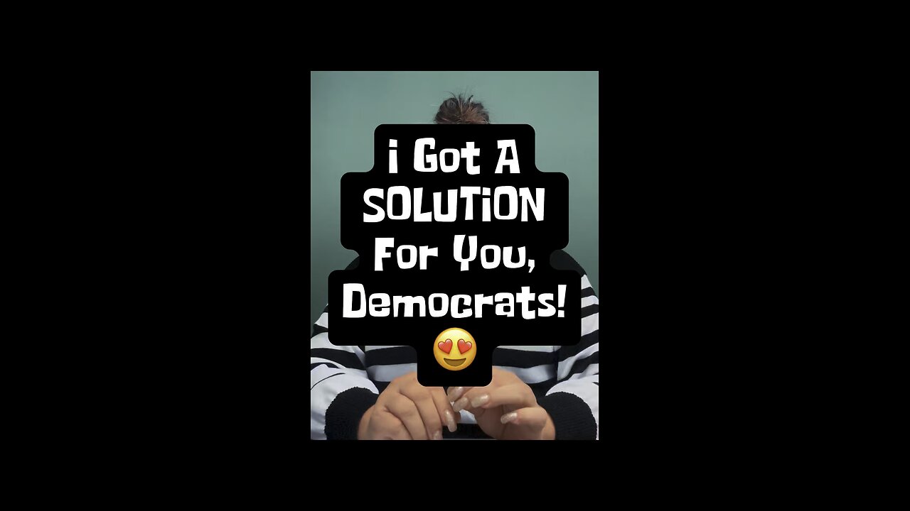I Got A Solution For You, Democrats! 😍