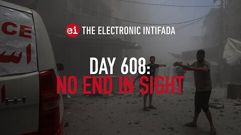 Breaking news and analysis on day 608 of the Gaza genocide | The Electronic Intifada
