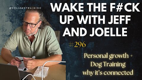 Wake the F#CK up w/Jeff & Joelle #296- personal growth w/dogs and you