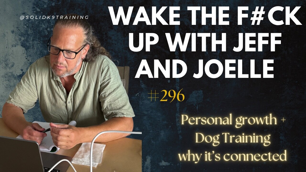 Wake the F#CK up w/Jeff & Joelle #296- personal growth w/dogs and you