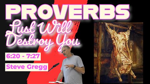 Proverbs 6:20 - 7:27 - Lust Will Destroy You - Steve Gregg
