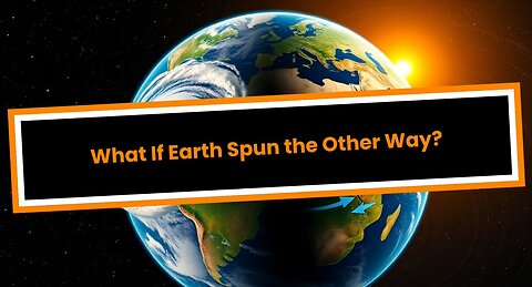 What If Earth Spun the Other Way?