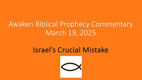 Awaken Biblical Prophecy Commentary – Israel’s Crucial Mistake
