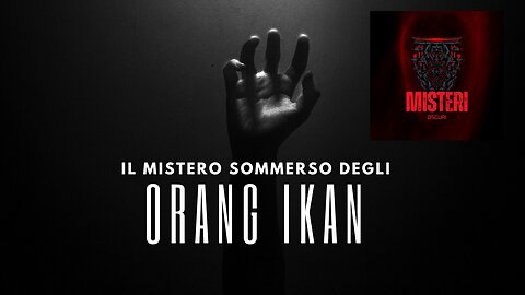 Il MISTERO SOMMERSO DEGLI ORANG IKAN