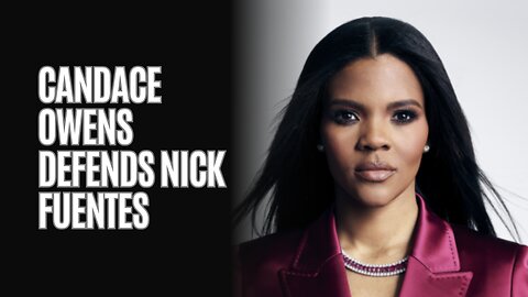 Candace Owens Defends Nick Fuentes And Talks About The Relentless Cancel Culture Aimed At Him