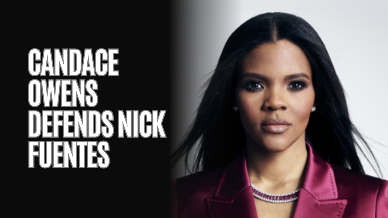Candace Owens Defends Nick Fuentes And Talks About The Relentless Cancel Culture Aimed At Him