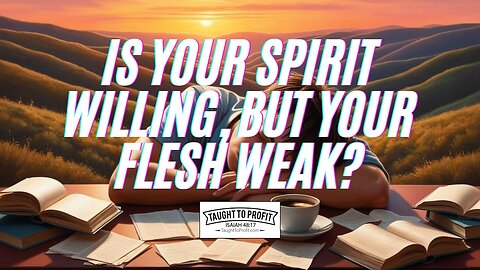 Is Your Spirit Willing, But Your Flesh Weak?