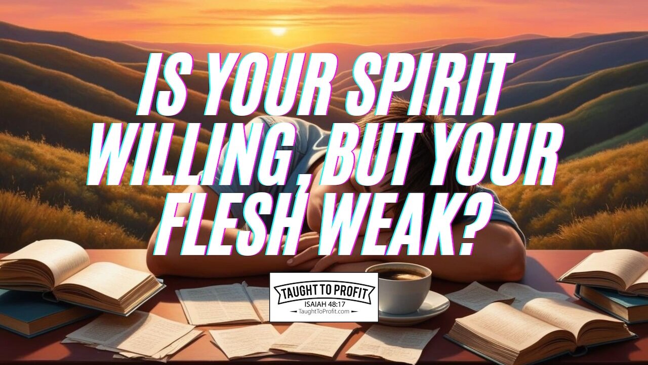 Is Your Spirit Willing, But Your Flesh Weak?