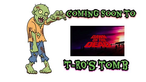 Coming Soon to T-RO's TOMB/Dawn of the Dead