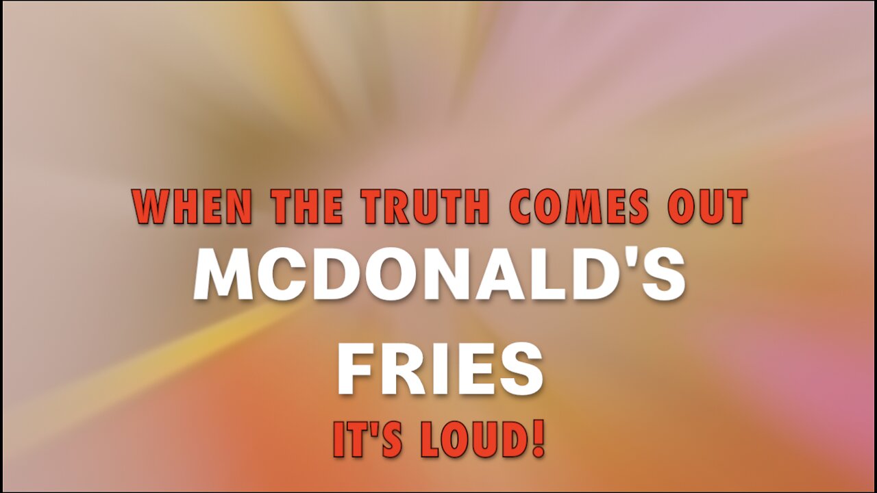 WHEN THE TRUTH COMES OUT (McDONALD'S FRIES) IT'S LOUD!