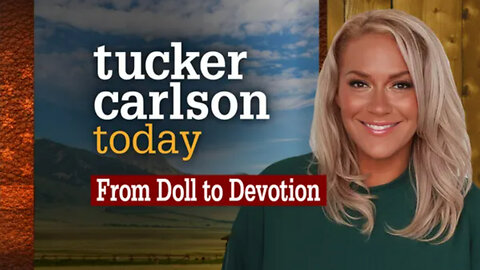 From Doll to Devotion | Tucker Carlson Today