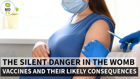 THE SILENT DANGER IN THE WOMB - VACCINES AND THEIR LIKELY CONSEQUENCES