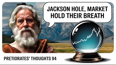 Pretiorates’ Thoughts 94– Jackson Hole, Market hold their Breath