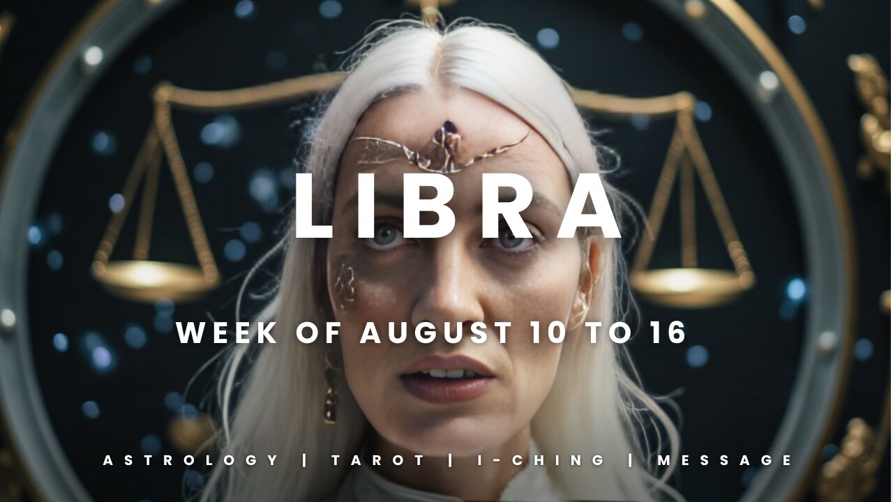 LIBRA Week of August 10 to 16
