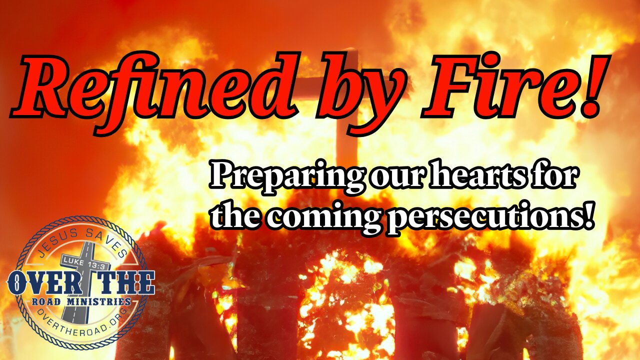Refined by Fire! Preparing for the coming persecutions.