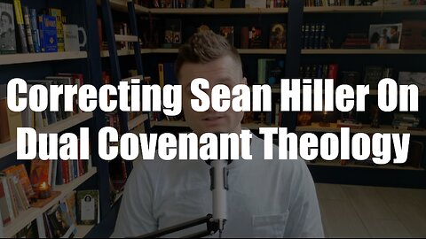 Christ The King Podcast - Episode 71 - Correcting Sean Hiller On Dual Covenant Theology
