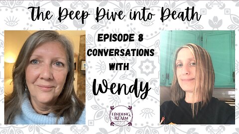 The Deep Dive Into Death: Conversations with Wendy