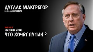 Что хочет Путин ? Марш на Иран | Douglas Macgregor