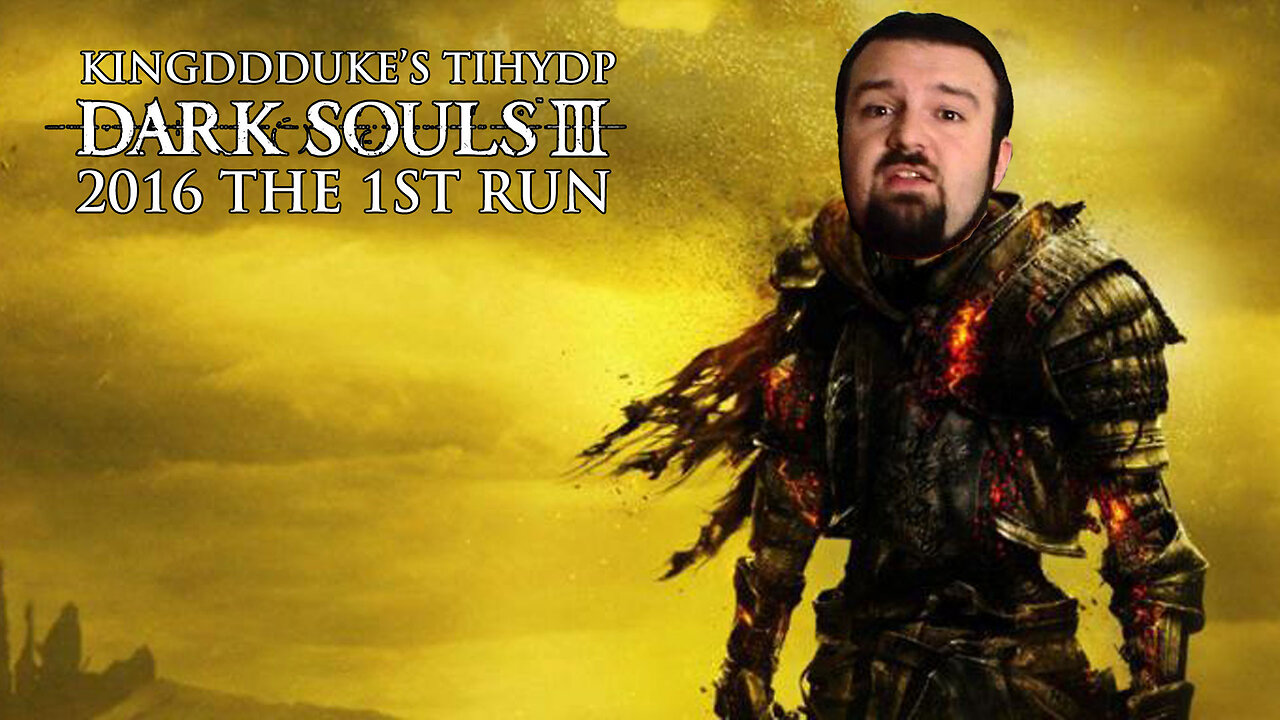 This is How You DON'T Play Dark Souls 3 (2016) The COMPLETE 1st Run Death Ed KingDDDuke TiHYDP # 321