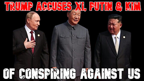 Trump Accuses Xi, Putin & Kim of Conspiring Against US: COI #833