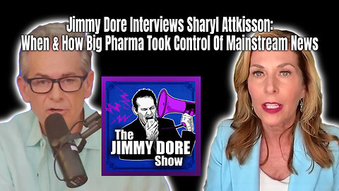 Jimmy Dore Interviews Sharyl Attkisson: When & How Big Pharma Took Control Of Mainstream News