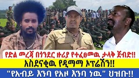 ሰበር የድል መረጃበጎንደር ዙሪያ የተፈፀመዉ ታላቅ ጀብድ!!!አስደናቂዉ የዲማማ ኦፕሬሽን!!"የአብይ እንባ የአዞ እንባ ነዉ" ህዝቡ!!