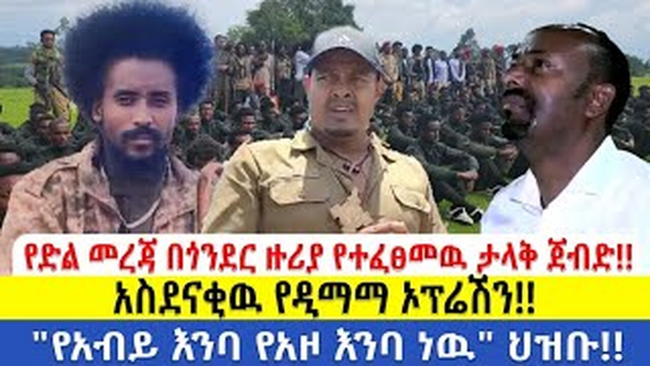 ሰበር የድል መረጃበጎንደር ዙሪያ የተፈፀመዉ ታላቅ ጀብድ!!!አስደናቂዉ የዲማማ ኦፕሬሽን!!"የአብይ እንባ የአዞ እንባ ነዉ" ህዝቡ!!
