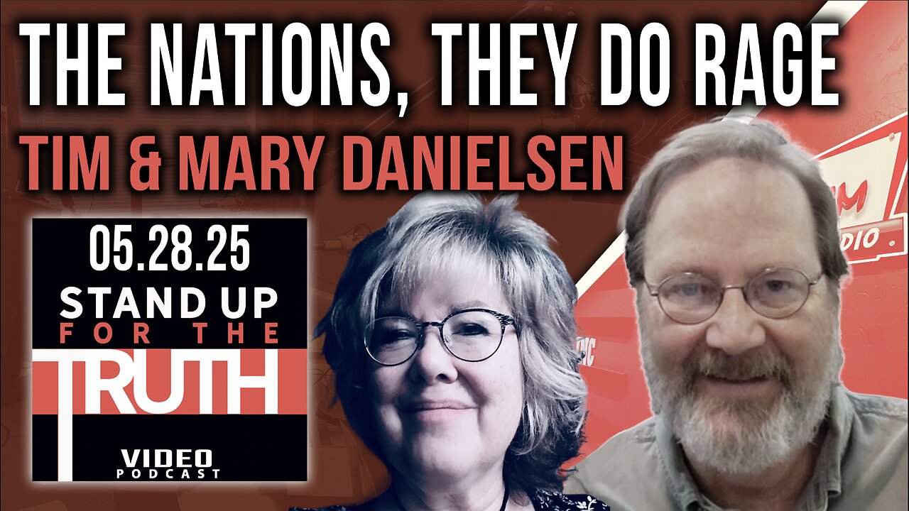 The Nations, They Do Rage - Stand Up For The Truth w/ Tim & Mary Danielsen