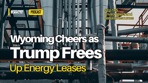 Wyoming Cheers as Trump Frees Up Energy Leases